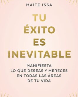 Tu éxito es inevitable: Manifiesta lo que deseas y mereces en todas las áreas de tu vida